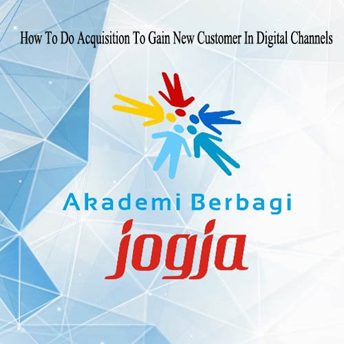 Akber Jogja : How To Do Acquisition To Gain New Customer In Digital Channels 